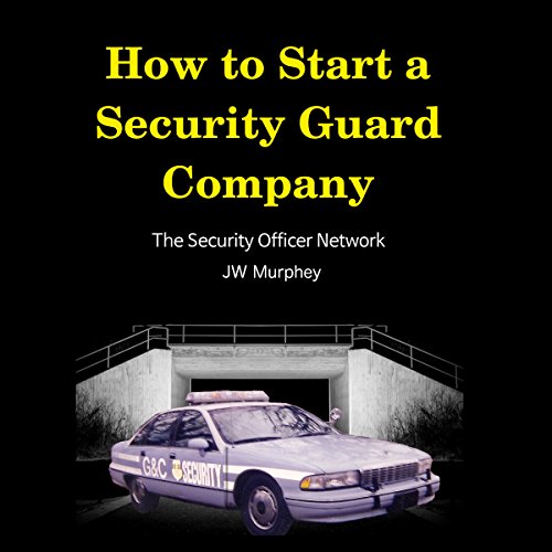 How to Start a Security Guard Company by J W Murphey
