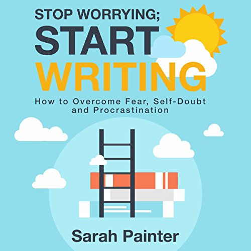 Stop Worrying; Start Writing by Sarah Painter