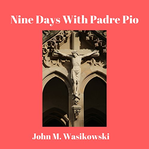 Nine Days with Padre Pio by John M. Wasikowski