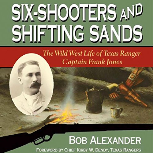 Six-Shooters and Shifting Sands: The Wild West Life of Texas Ranger Captain Frank Jones