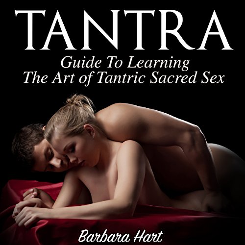 Tantra: Guide to Learning the Art of Tantric Sacred Sex by Barbara Hart