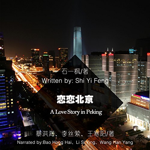 恋恋北京 - 戀戀北京 [A Love Story in Peking] (Audio Drama) by 石一枫 - 石一楓 - Shi Yifeng