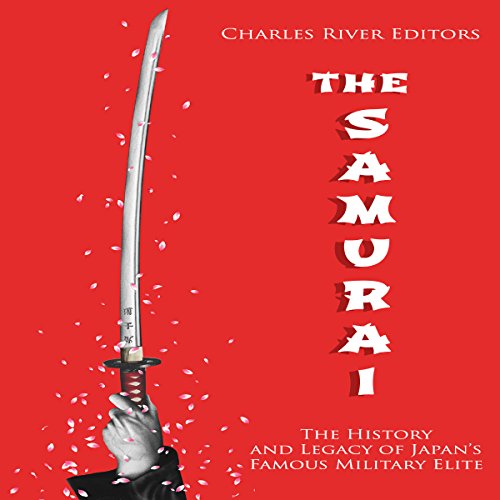 The Samurai: The History and Legacy of Japan’s Military Elite by Charles River Editors