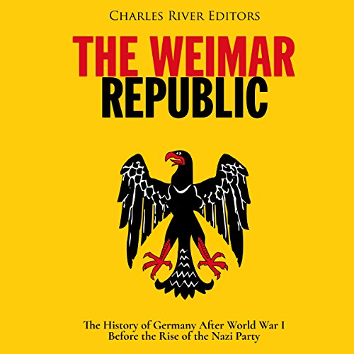 The Weimar Republic by Charles River Editors