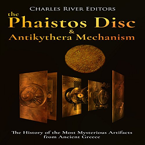 The Phaistos Disc and Antikythera Mechanism by Charles River Editors