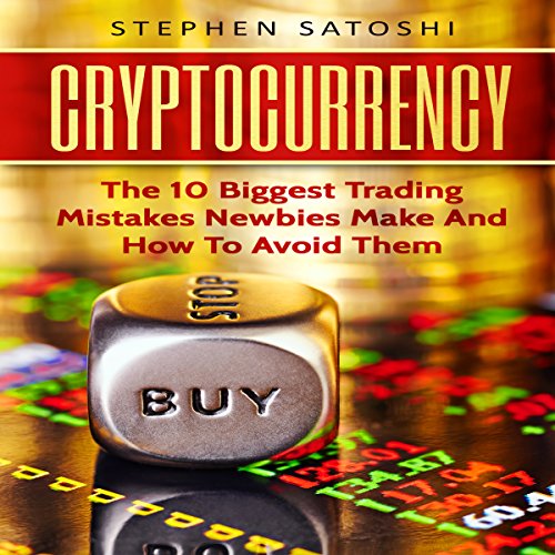 Cryptocurrency: The 10 Biggest Trading Mistakes Newbies Make - And How to Avoid Them