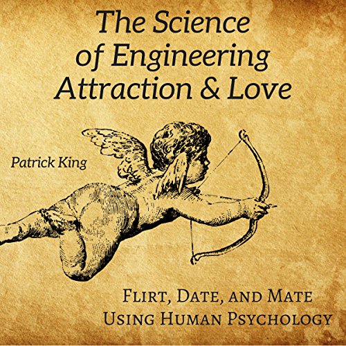 The Science of Engineering Attraction & Love by Patrick King
