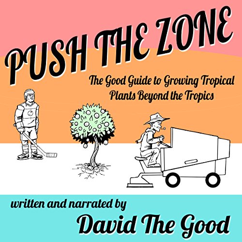 Push the Zone: The Good Guide to Growing Tropical Plants Beyond the Tropics