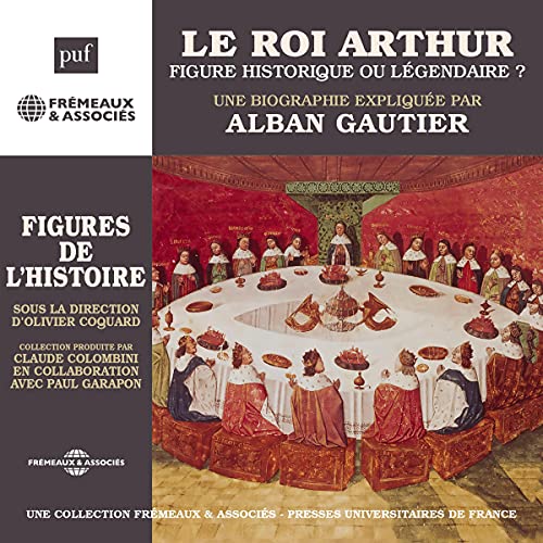 Le roi Arthur. Une figure historique ou légendaire ? Une biographie expliquée by Alban Gautier