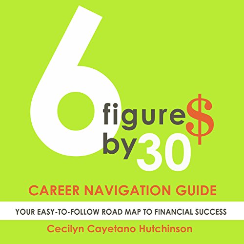 6 Figures by 30: Career Navigation Guide by Cecilyn C. Hutchinson