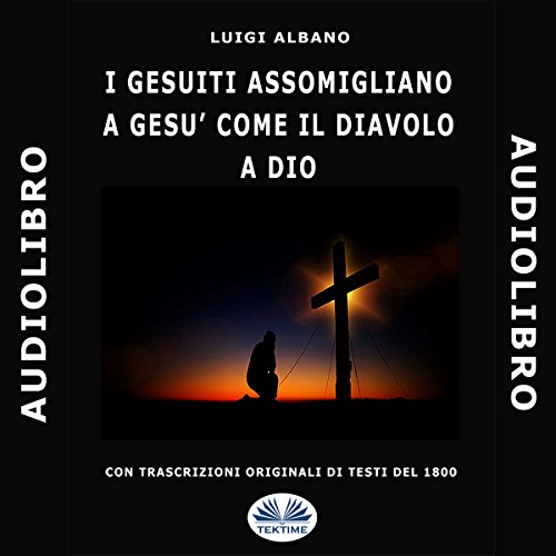 I Gesuiti assomigliano a Gesù come il Diavolo a Dio [The Jesuits Resemble Jesus as the Devil Does God] by Luigi Albano