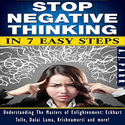 Stop Negative Thinking in 7 Easy Steps by A.J. Parr