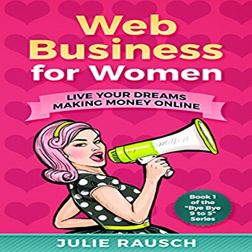 Web Business for Women: Live Your Dreams Making Money Online