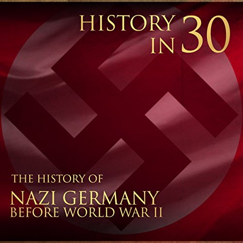 History in 30: The History of Nazi Germany Before World War II