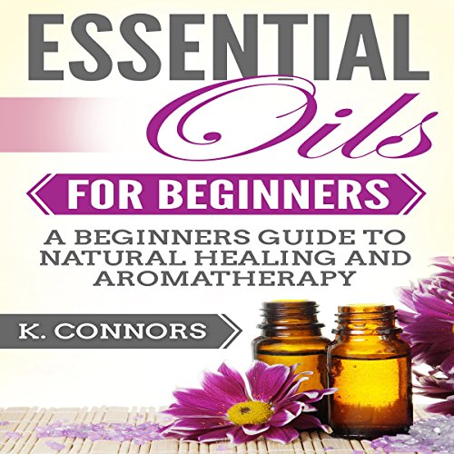 Essential Oils for Beginners by K. Connors