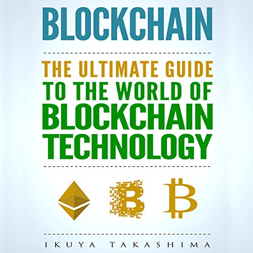 Blockchain: The Ultimate Guide to the World of Blockchain Technology, Bitcoin, Ethereum, Cryptocurrency, Smart Contracts