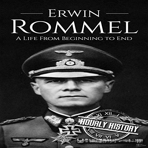 Erwin Rommel: A Life from Beginning to End