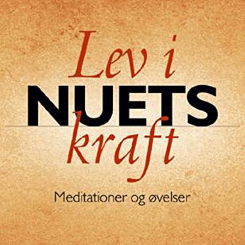 Lev i nuets kraft: Meditationer og øvelser