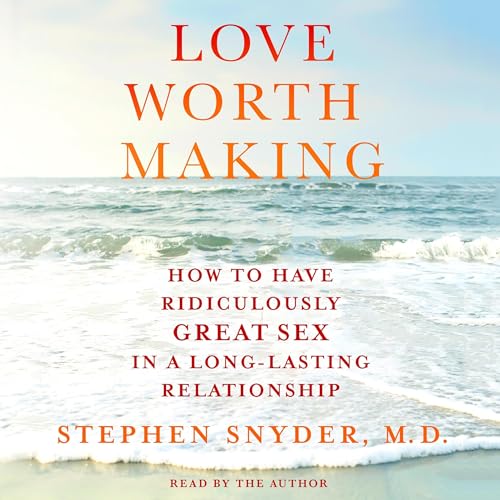 Love Worth Making by Stephen Snyder M.D.