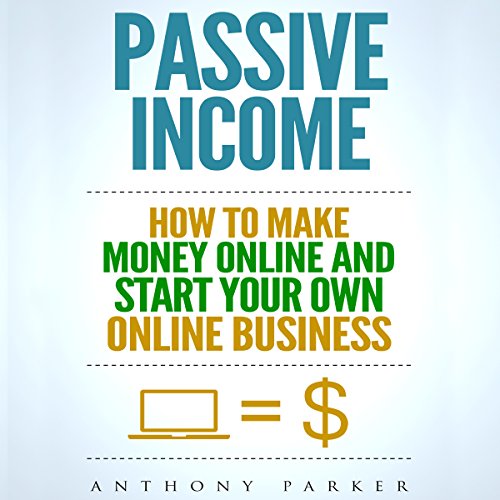 Passive Income: Highly Profitable Passive Income Ideas on How to Make Money Online and Start Your Own Online Business