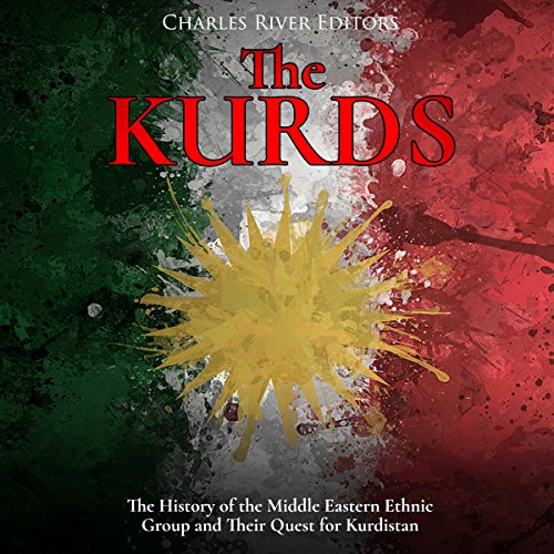 The Kurds: The History of the Middle Eastern Ethnic Group and Their Quest for Kurdistan by Charles River Editors