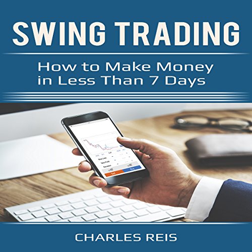 Swing Trading: How to Make Money in Less Than 7 Days