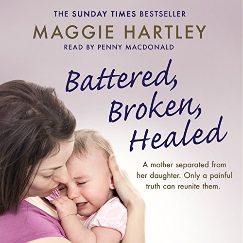 Battered, Broken, Healed by Maggie Hartley