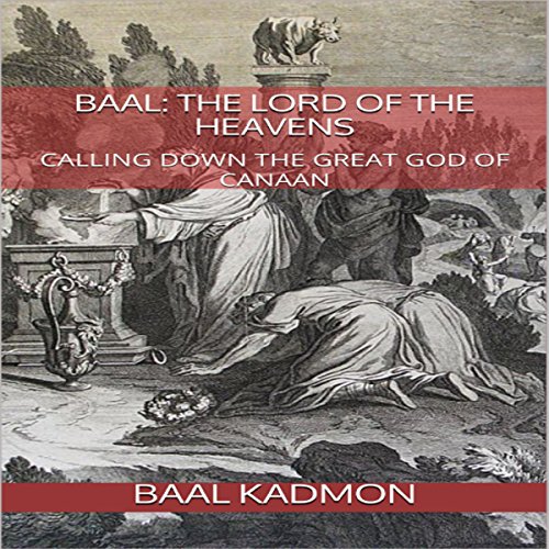 Baal: The Lord of the Heavens: Calling Down the Great God of Canaan