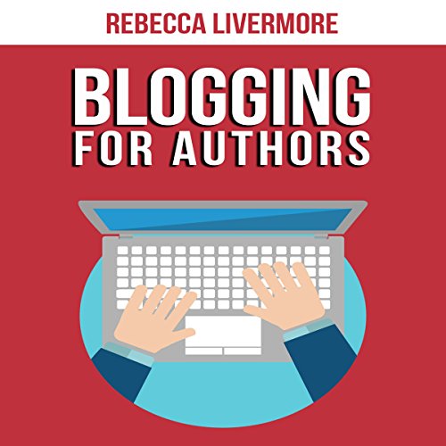 Blogging for Authors: Build an Author Platform and Sell More Books with Your Blog