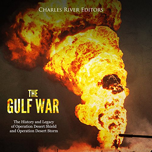 The Gulf War: The History and Legacy of Operation Desert Shield and Operation Desert Storm by Charles River Editors