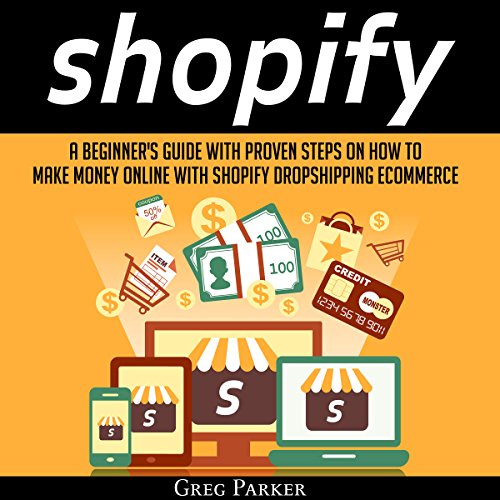Shopify: A Beginner's Guide with Proven Steps on How to Make Money Online with Shopify Dropshipping Ecommerce