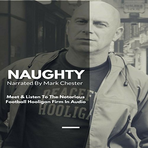 Naughty: The Story of a Football Hooligan Gang by Mark Chester