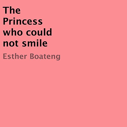 The Princess Who Could Not Smile by Esther Boateng