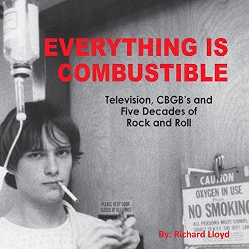 Everything Is Combustible: Television, CBGB's and Five Decades of Rock and Roll by Richard Lloyd