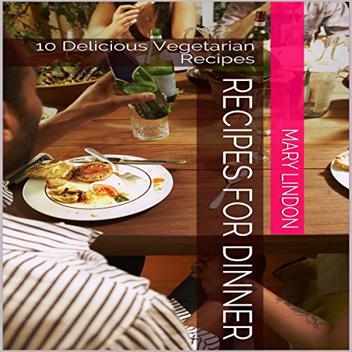 Recipes for Dinner: 10 Delicious Vegetarian Recipes