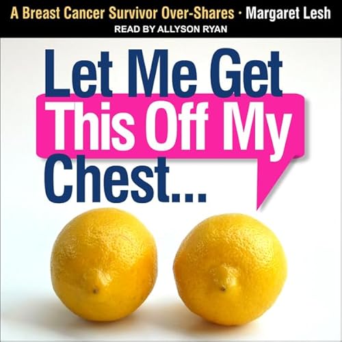 Let Me Get This Off My Chest by Margaret Lesh