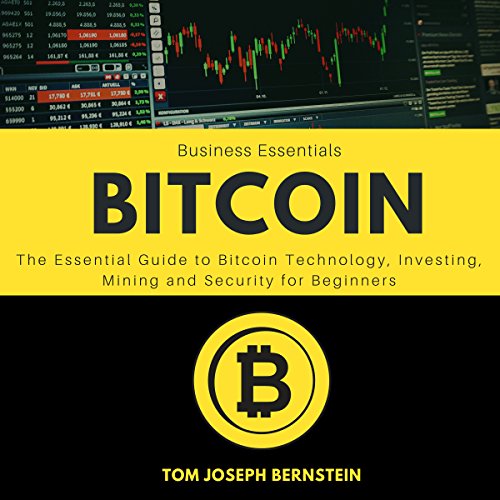 Bitcoin: The Essential Guide to Bitcoin Technology, Investing, Mining, and Security for Beginners