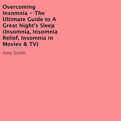 Overcoming Insomnia: The Ultimate Guide to A Great Night's Sleep