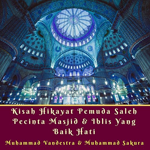 Kisah Hikayat Pemuda Saleh Pecinta Masjid & Iblis yang Baik Hati [Saleh Youth Stories: Lovers of Good Luck Mosques & Demons]
