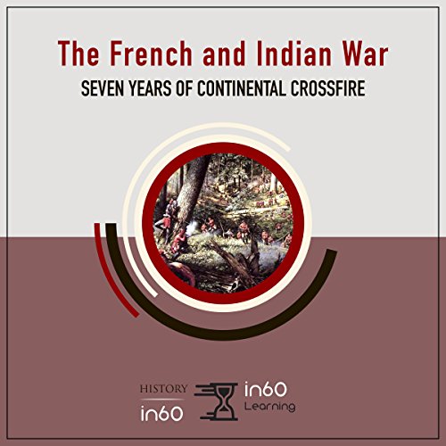 The French and Indian War: Seven Years of Continental Crossfire