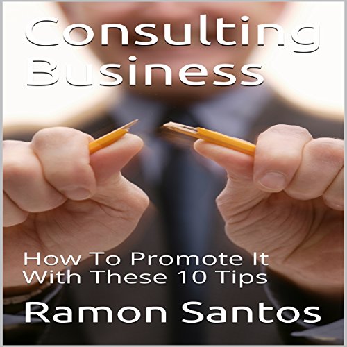 Consulting Business: How to Promote It with These 10 Tips
