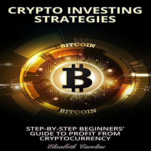 Crypto Investing Strategies: Step-By-Step Beginners’ Guide to Profit from Cryptocurrency