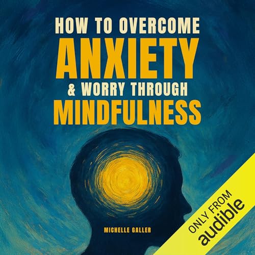 How to Overcome Anxiety & Worry through Mindfulness by Michelle Galler