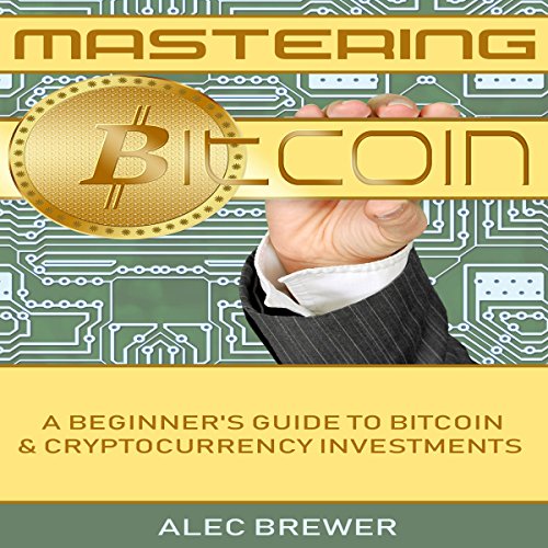 Mastering Bitcoin: A Beginner's Guide to Bitcoin and Cryptocurrency Investments