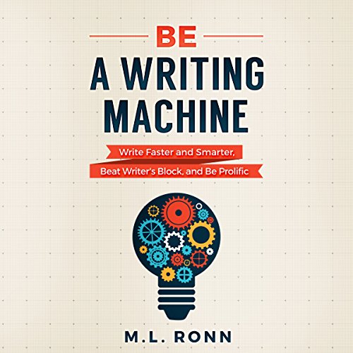 Be a Writing Machine: Write Faster and Smarter, Beat Writer's Block, and Be Prolific