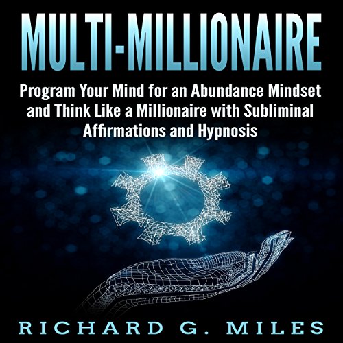 Multi-Millionaire: Program Your Mind for an Abundance Mindset and Think Like a Millionaire with Subliminal Affirmations and Hypnosis