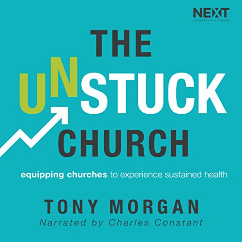 The Unstuck Church: Equipping Churches to Experience Sustained Health by Tony Morgan