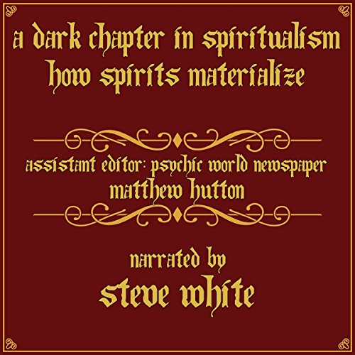 A Dark Chapter in Spiritualism: How Spirits Materialize by Matthew Hutton