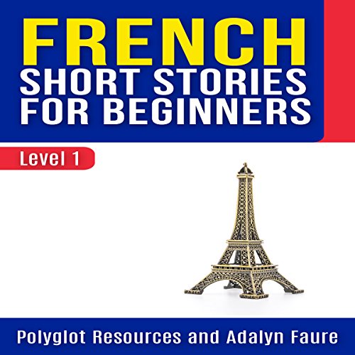 French Short Stories for Beginners: Level 1 by Adalyn Faure