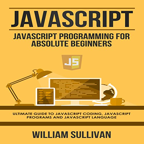 JavaScript: JavaScript Programming for Absolute Beginners by William Sullivan
